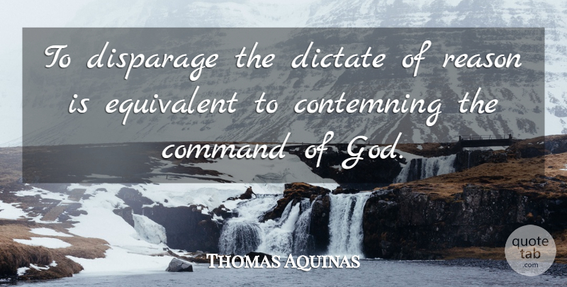 Thomas Aquinas Quote About God, Reason, Command: To Disparage The Dictate Of...