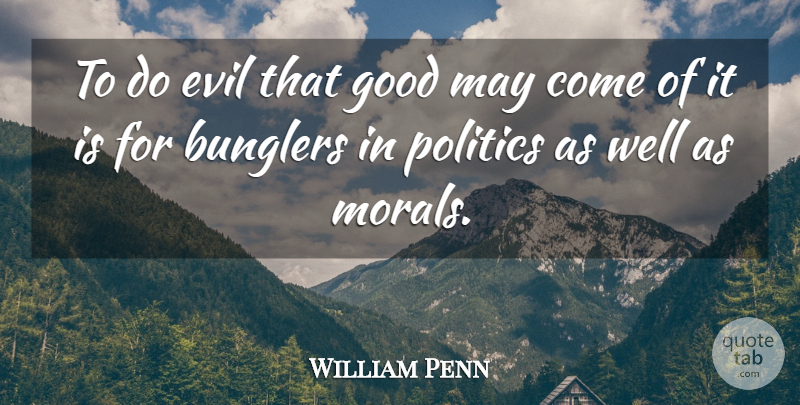 William Penn Quote About Evil, May, Moral: To Do Evil That Good...