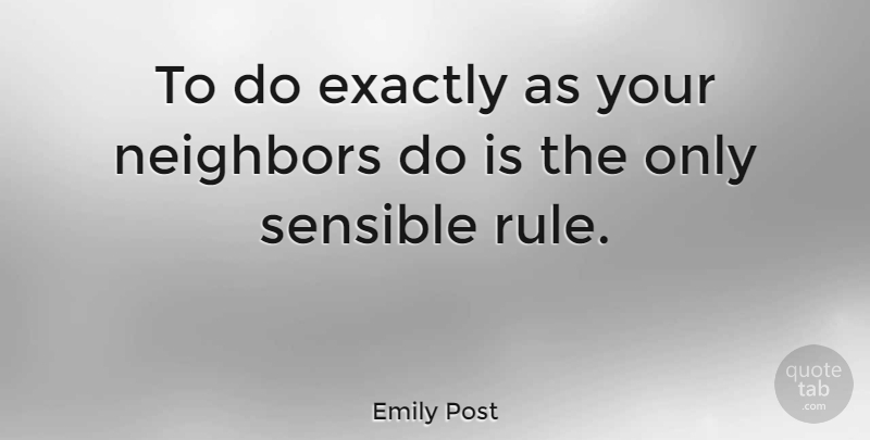 Emily Post Quote About Neighbor, Sensible: To Do Exactly As Your...