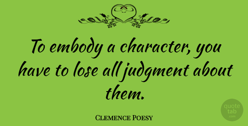 Clemence Poesy Quote About Character, Judgment, Loses: To Embody A Character You...