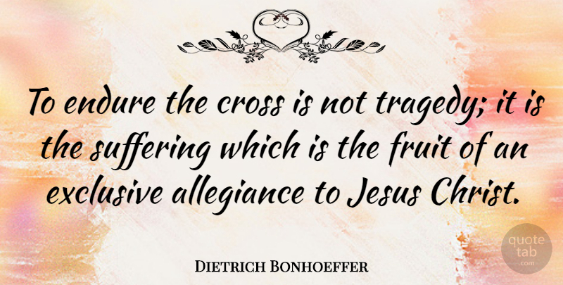 Dietrich Bonhoeffer Quote About Jesus, Suffering, Tragedy: To Endure The Cross Is...