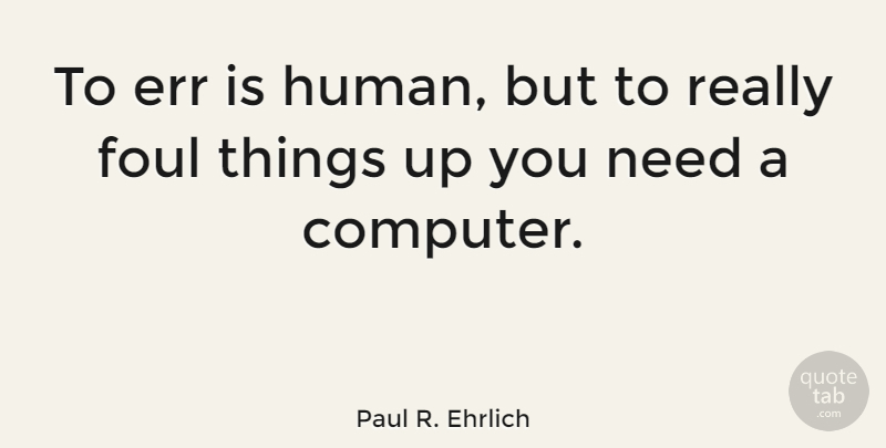Paul R. Ehrlich Quote About Inspirational, Funny, Witty: To Err Is Human But...