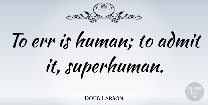 Doug Larson Quote About Funny, Life, Humans: To Err Is Human To...