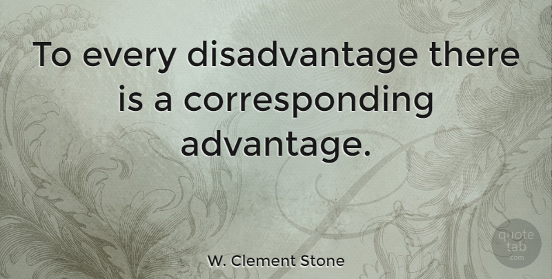 W. Clement Stone Quote About Inspirational, Motivational, Gratitude: To Every Disadvantage There Is...