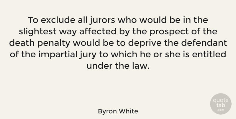 Byron White Quote About Affected, Death, Deprive, Entitled, Exclude: To Exclude All Jurors Who...