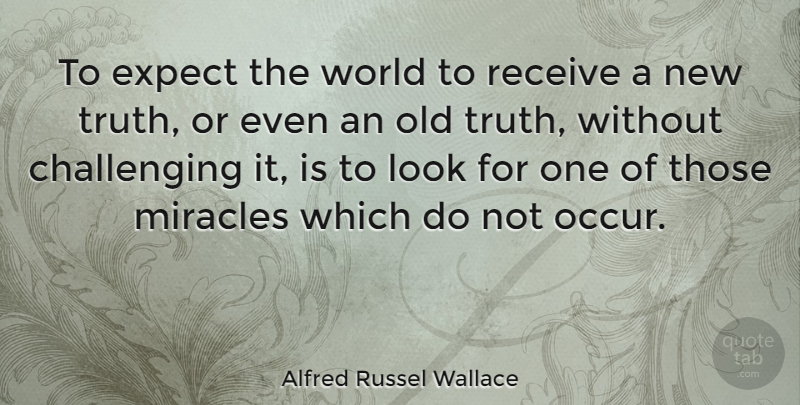 Alfred Russel Wallace Quote About British Scientist, Receive: To Expect The World To...
