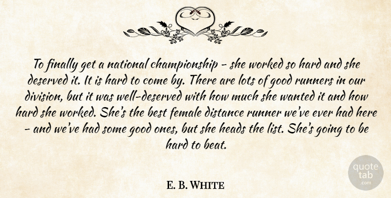 E. B. White Quote About Best, Deserved, Distance, Female, Finally: To Finally Get A National...