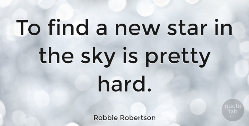 Robbie Robertson Quote About undefined: To Find A New Star...
