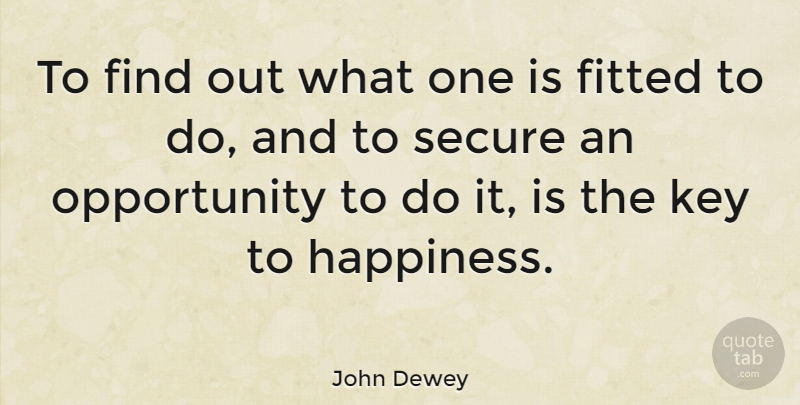 John Dewey Quote About Happiness, Work, Opportunity: To Find Out What One...