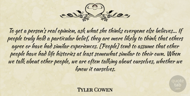 Tyler Cowen Quote About Real, Believe, Thinking: To Get A Persons Real...