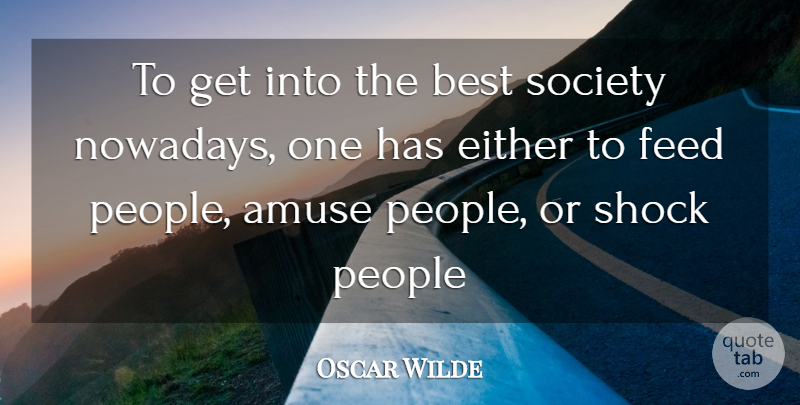 Oscar Wilde Quote About Amuse, Best, Either, Feed, People: To Get Into The Best...