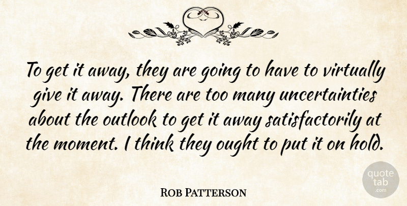 Rob Patterson Quote About Ought, Outlook, Virtually: To Get It Away They...