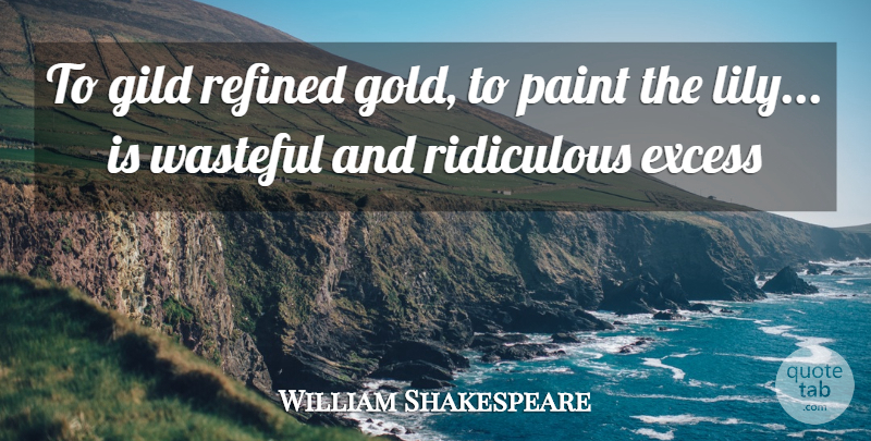 William Shakespeare Quote About Gold, Excess, Hue: To Gild Refined Gold To...