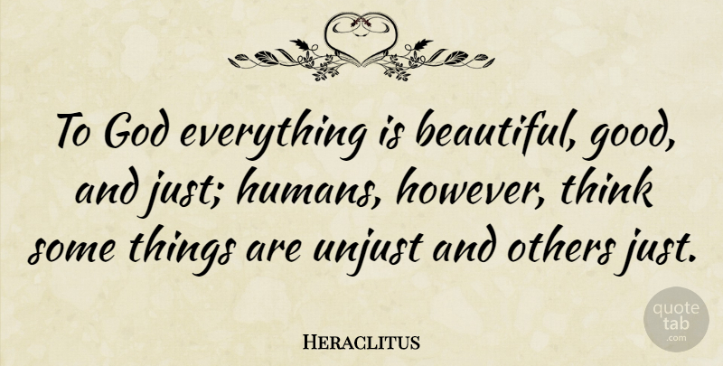 Heraclitus Quote About Beautiful, God, Thinking: To God Everything Is Beautiful...