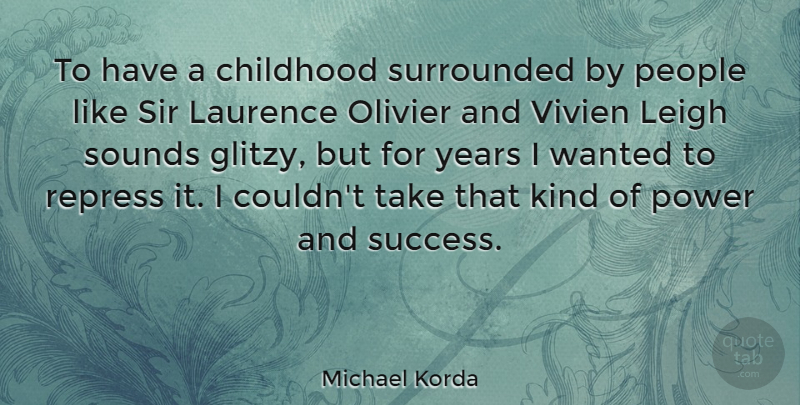 Michael Korda Quote About Laurence, Leigh, People, Power, Sir: To Have A Childhood Surrounded...