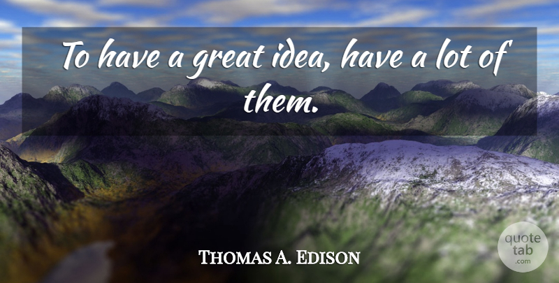 Thomas A. Edison Quote About Positive, Smart, Failure: To Have A Great Idea...