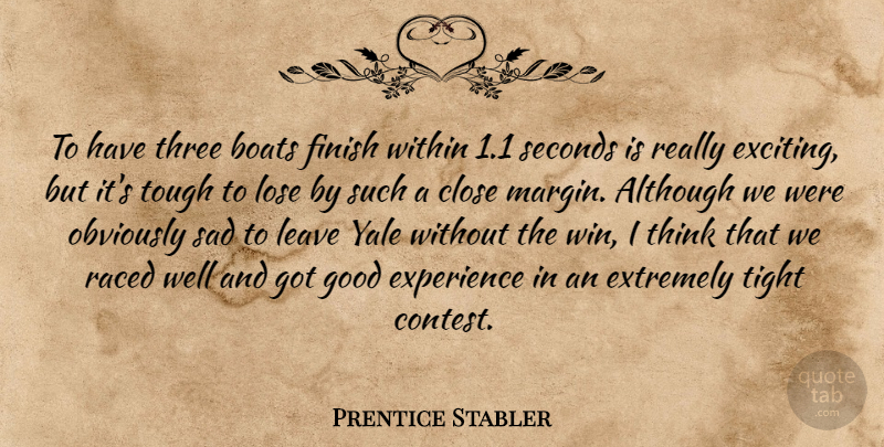 Prentice Stabler Quote About Although, Boats, Close, Experience, Extremely: To Have Three Boats Finish...