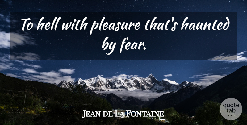 Jean de La Fontaine Quote About Hell, Pleasure: To Hell With Pleasure Thats...
