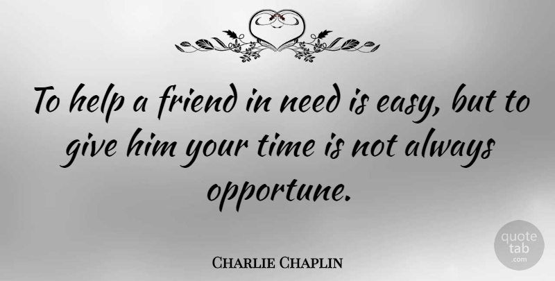 Charlie Chaplin Quote About Funny, Friendship, Humor: To Help A Friend In...