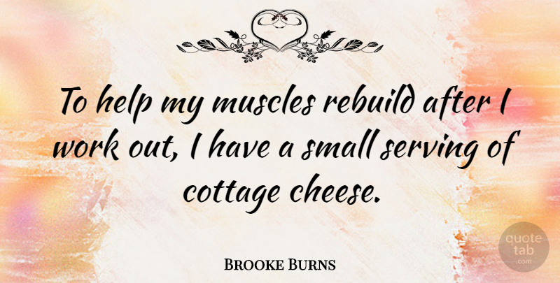 Brooke Burns Quote About Work Out, Cheese, Cottages: To Help My Muscles Rebuild...