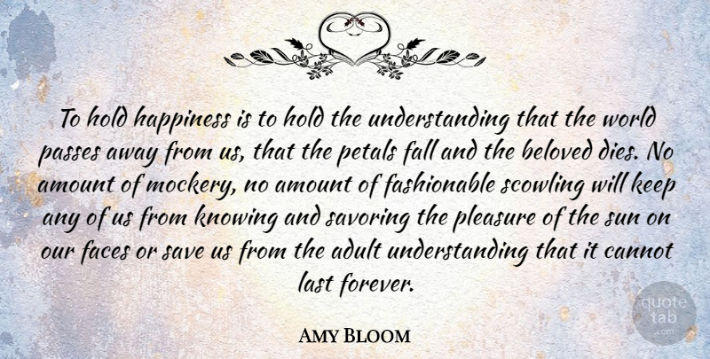 Amy Bloom Quote About Fall, Knowing, Forever: To Hold Happiness Is To...