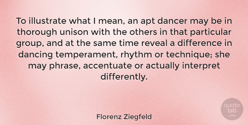 Florenz Ziegfeld Quote About Mean, Differences, Dancing: To Illustrate What I Mean...