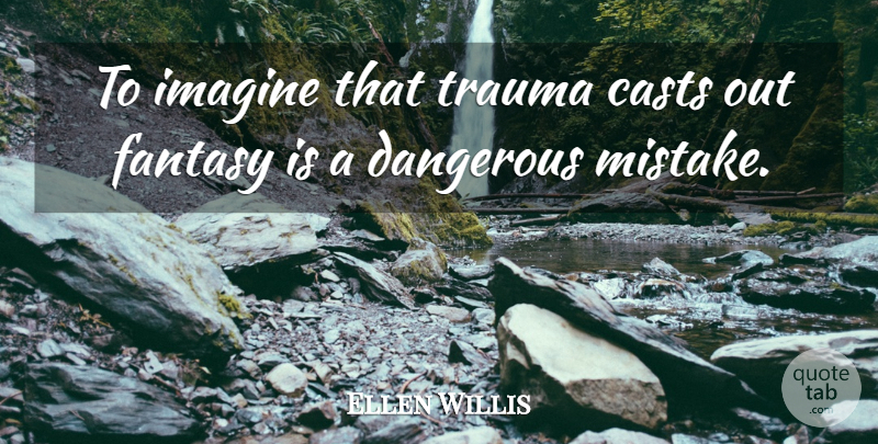 Ellen Willis Quote About Casts, Imagine, Trauma: To Imagine That Trauma Casts...