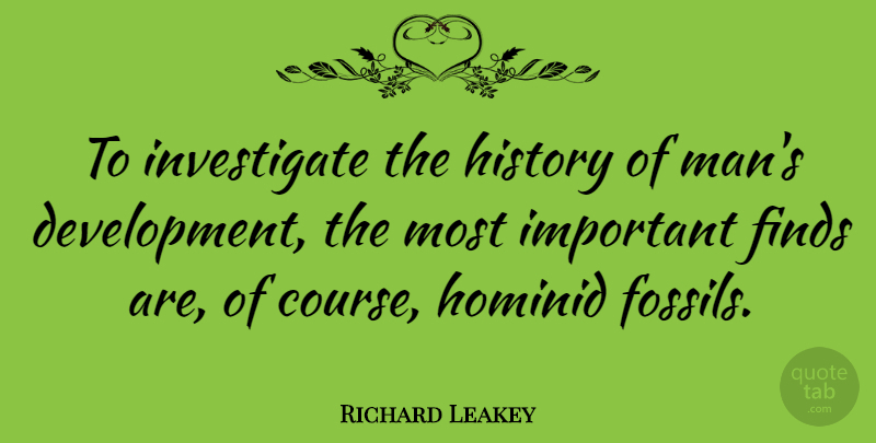 Richard Leakey Quote About Men, Important, Fossils: To Investigate The History Of...