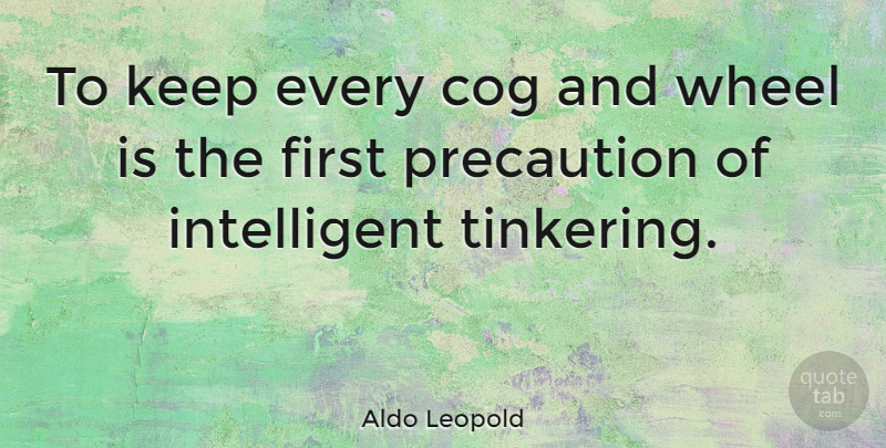 Aldo Leopold Quote About Nature, Intelligent, Tinkering: To Keep Every Cog And...