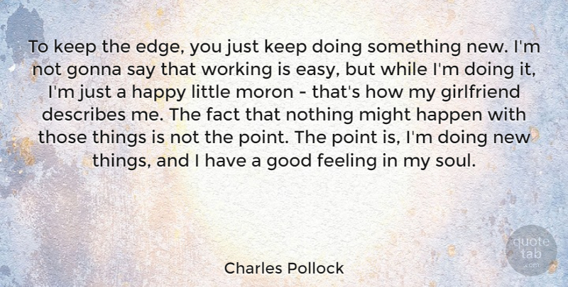 Charles Pollock Quote About Fact, Feeling, Girlfriend, Gonna, Good: To Keep The Edge You...