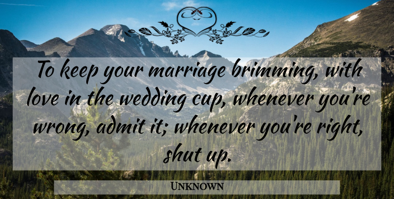 Unknown Quote About Admit, Love, Marriage, Shut, Wedding: To Keep Your Marriage Brimming...