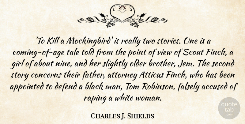 Charles J. Shields Quote About Accused, Appointed, Attorney, Black, Concerns: To Kill A Mockingbird Is...
