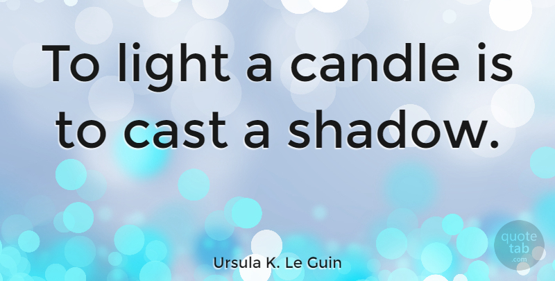 Ursula K. Le Guin Quote About Cast: To Light A Candle Is...