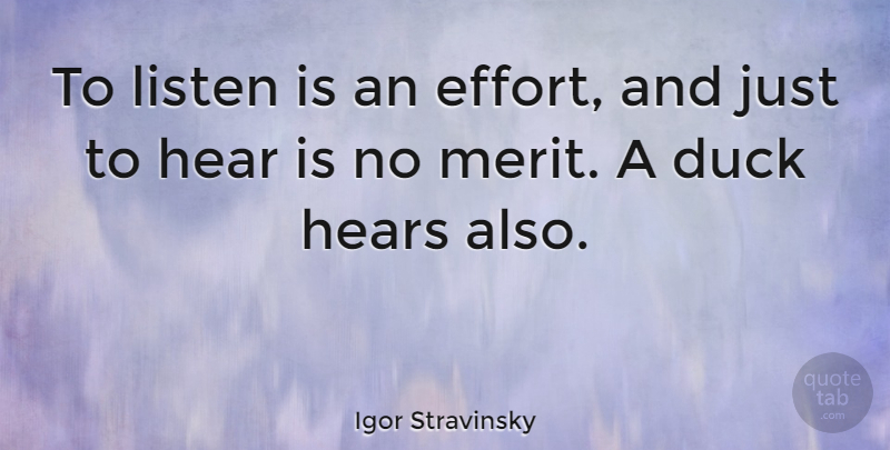 Igor Stravinsky Quote About Music, Ducks, Effort: To Listen Is An Effort...
