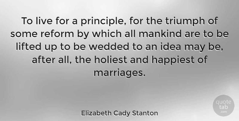 Elizabeth Cady Stanton Quote About Ideas, Reform, May: To Live For A Principle...