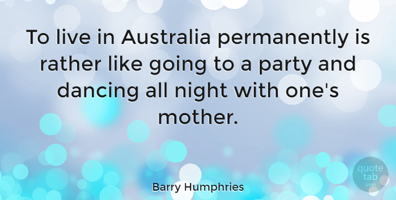 Barry Humphries Quote About Mother, Party, Night: To Live In Australia Permanently...