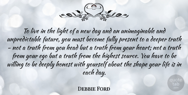 Debbie Ford Quote About Heart, Light, New Day: To Live In The Light...