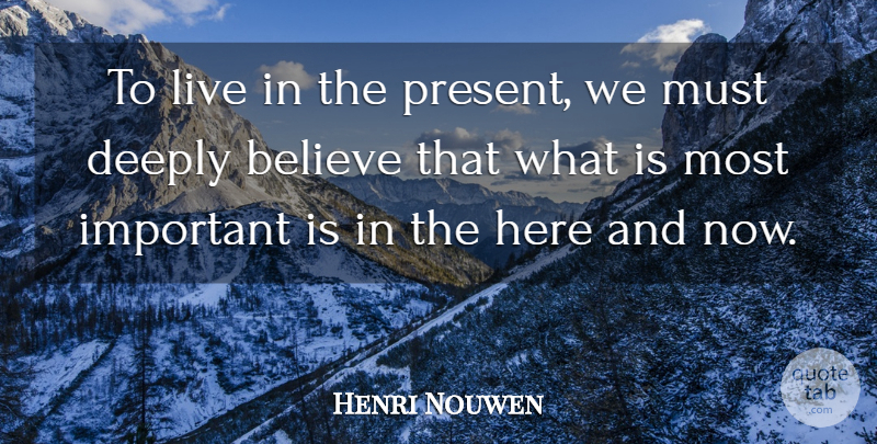 Henri Nouwen Quote About Believe, Important, Live In The Present: To Live In The Present...