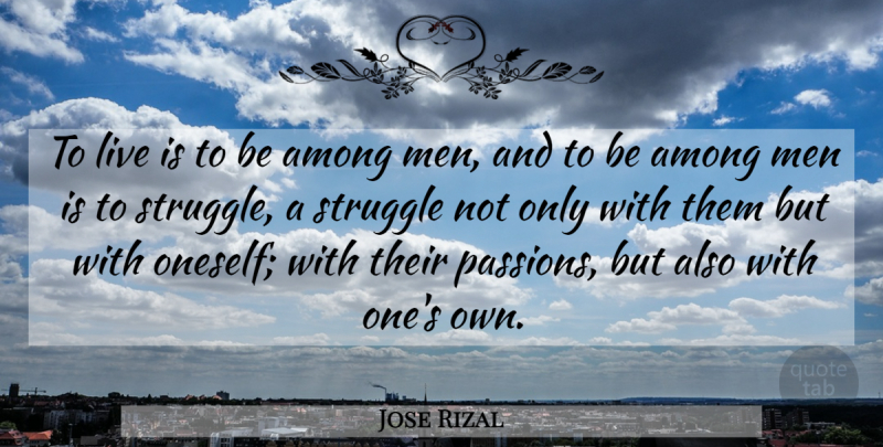 Jose Rizal Quote About Struggle, Passion, Men: To Live Is To Be...