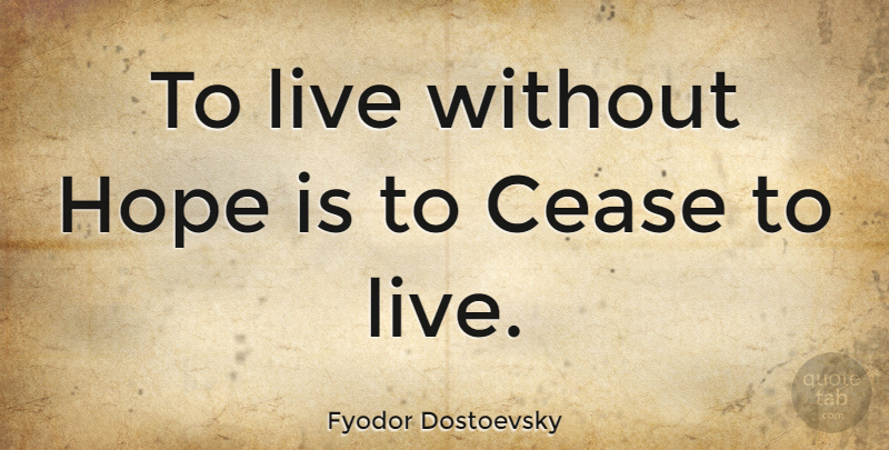 Fyodor Dostoevsky Quote About Hope, Deep Thought, Hoping For The Best: To Live Without Hope Is...