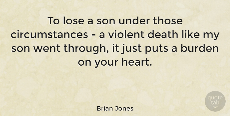 Brian Jones Quote About Heart, Son, Violent: To Lose A Son Under...