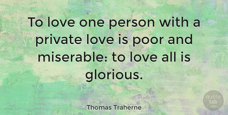 Thomas Traherne Quote About Love, Miserable, Poor: To Love One Person With...