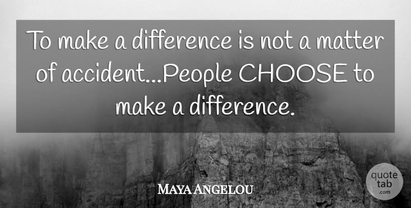 Maya Angelou Quote About Differences, People, Making A Difference: To Make A Difference Is...