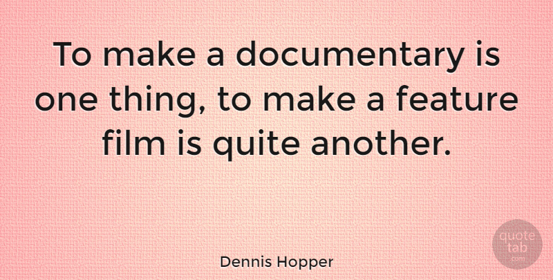 Dennis Hopper Quote About Documentaries, Film, Features: To Make A Documentary Is...