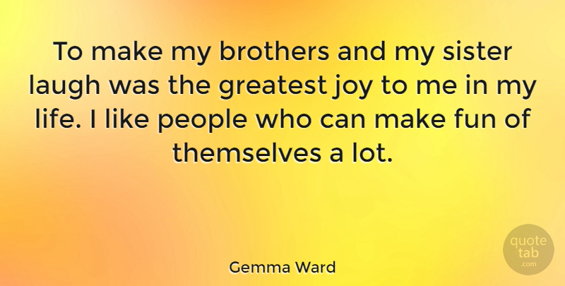 Gemma Ward Quote About Brother, Fun, Laughing: To Make My Brothers And...