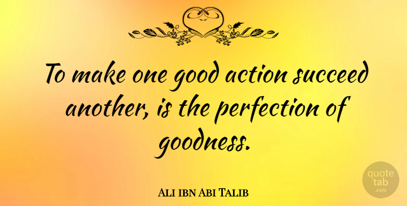Ali ibn Abi Talib Quote About Kindness, Perfection, Succeed: To Make One Good Action...