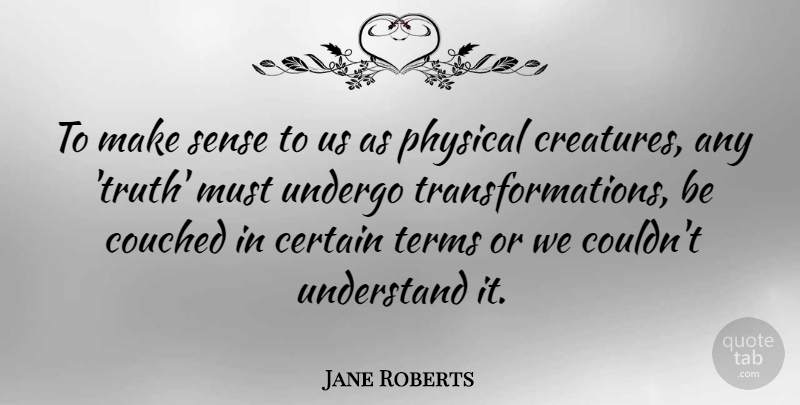 Jane Roberts Quote About Transformation, Certain, Term: To Make Sense To Us...