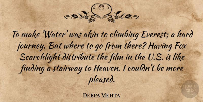 Deepa Mehta Quote About Climbing, Distribute, Finding, Fox, Hard: To Make Water Was Akin...