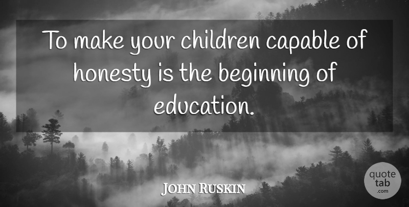 John Ruskin Quote About Trust, Children, Truth: To Make Your Children Capable...