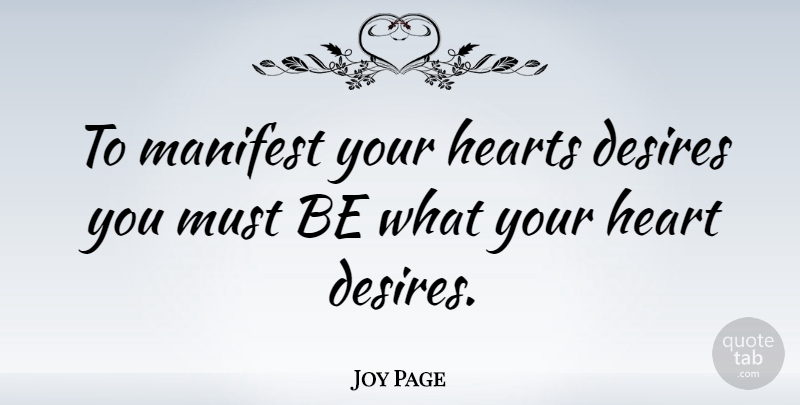 Joy Page Quote About Heart, Desire, Manifest: To Manifest Your Hearts Desires...